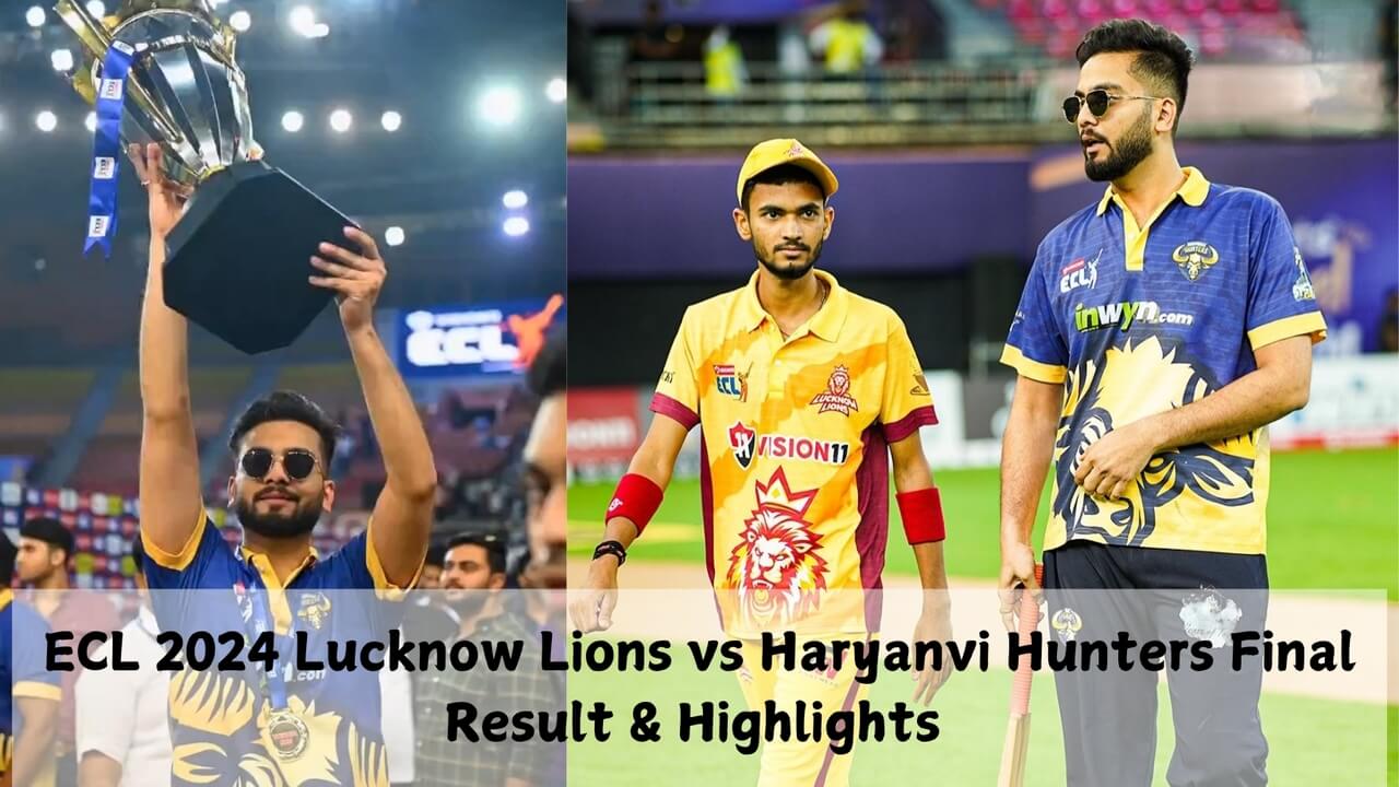 ECL 2024: Lucknow Lions v Haryanvi Hunters Final, Anurag Dwivedi vs Elvish Yadav Scores and Match Result